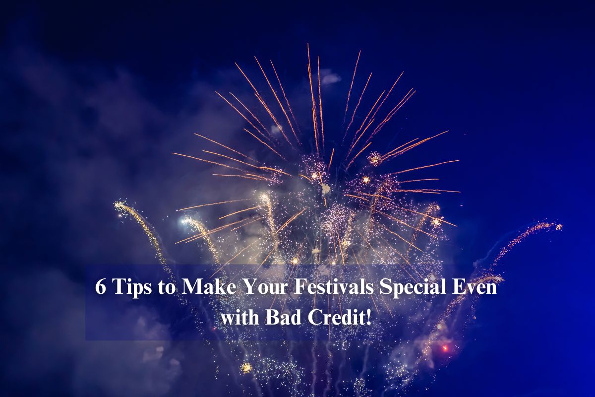 6 Tips to Make Your Festivals Special Even with Bad Credit!